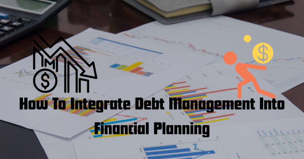 How To Integrate Debt Management Into Financial Planning
