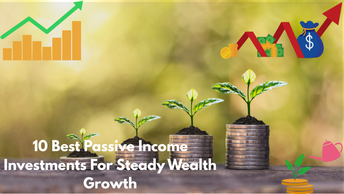 10 Best Passive Income Investments For Steady Wealth Growth